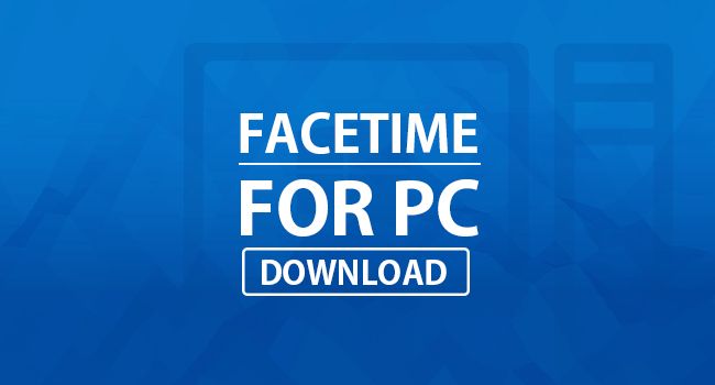 Facetime for PC [Download Facetime] Windows 10/8.1/8/7/XP